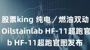 股票king 纯电／燃油双动力切换 Oilstainlab HF-11超跑官图发布